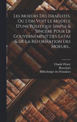 bokomslag Les Moeurs Des Isralites, Ou L'on Voit Le Modele D'une Politique Simple & Sincre Pour Le Gouvernement Des Eatas & De La Rformation Des Moeurs...