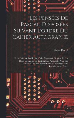 Les Penses De Pascal, Disposes Suivant L'ordre Du Cahier Autographe 1