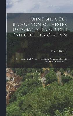 John Fisher, Der Bischof Von Rochester Und Martyrer Fr Den Katholischen Glauben 1