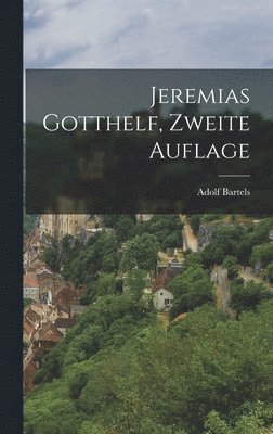 Adolf Bartels - Jeremias Gotthelf, Zweite Auflage, Inbunden