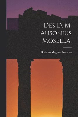 bokomslag Des D. M. Ausonius Mosella.