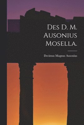Decimus Magnus Ausonius - Des D. M. Ausonius Mosella., Häftad