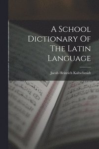 bokomslag A School Dictionary Of The Latin Language