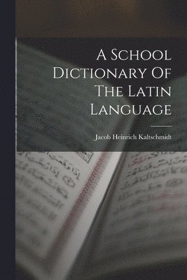 A School Dictionary Of The Latin Language 1