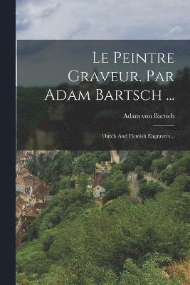 Le Peintre Graveur. Par Adam Bartsch ... 1