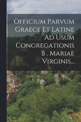 bokomslag Officium Parvum Graece Et Latine Ad Usum Congregationis B . Mariae Virginis...