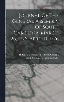 Journal Of The General Assembly Of South Carolina, March 26, 1776-april 11, 1776 1