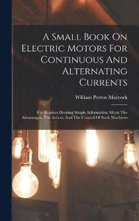 bokomslag A Small Book On Electric Motors For Continuous And Alternating Currents