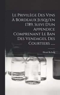 bokomslag Le Privilge Des Vins  Bordeaux Jusqu'en 1789, Suivi D'un Appendice Comprenant Le Ban Des Vendages, Des Courtiers ......