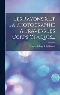 bokomslag Les Rayons X Et La Photographie A Travers Les Corps Opaques...