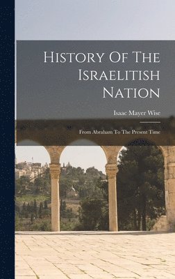Isaac Mayer Wise - History Of The Israelitish Nation, Inbunden