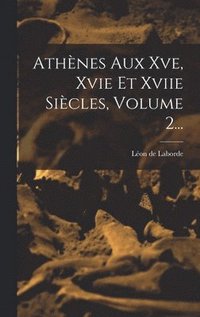 bokomslag Athnes Aux Xve, Xvie Et Xviie Sicles, Volume 2...