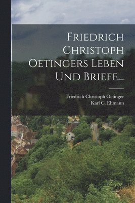 bokomslag Friedrich Christoph Oetingers Leben Und Briefe...