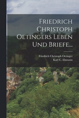 bokomslag Friedrich Christoph Oetingers Leben Und Briefe...