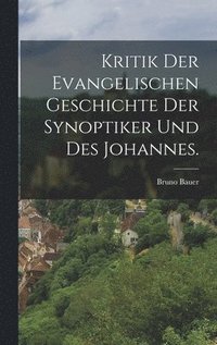 bokomslag Kritik der evangelischen Geschichte der Synoptiker und des Johannes.