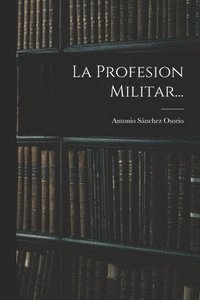 bokomslag La Profesion Militar...