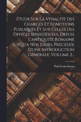 bokomslag tude Sur La Vnalit Des Charges Et Fonctions Publiques Et Sur Celles Des Offices Ministriels, Depuis L'antiquit Romaine Jusqu'a Nos Jours, Prcde D'une Introduction Gnrale, Volume