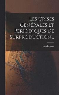 bokomslag Les Crises Gnrales Et Priodiques De Surproduction...