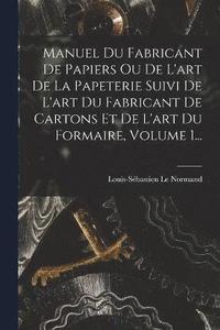 bokomslag Manuel Du Fabricant De Papiers Ou De L'art De La Papeterie Suivi De L'art Du Fabricant De Cartons Et De L'art Du Formaire, Volume 1...