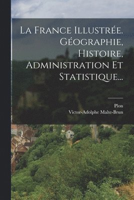 bokomslag La France Illustre. Gographie, Histoire, Administration Et Statistique...