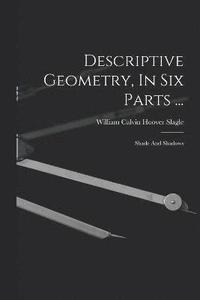 bokomslag Descriptive Geometry, In Six Parts ...