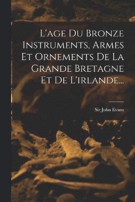 John Evans, Sir John Evans - L'age Du Bronze Instruments, Armes Et Ornements De La Grande Bretagne Et De L'irlande..., Häftad