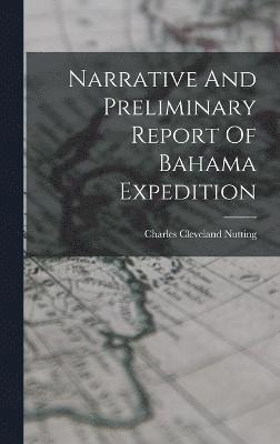 Narrative And Preliminary Report Of Bahama Expedition 1