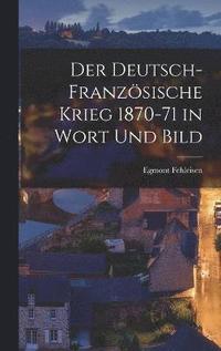 bokomslag Der Deutsch-Franzsische Krieg 1870-71 in Wort und Bild