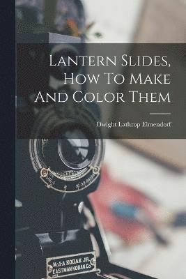 bokomslag Lantern Slides, How To Make And Color Them