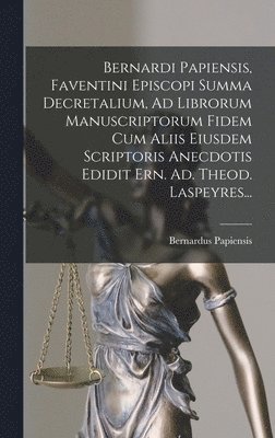 bokomslag Bernardi Papiensis, Faventini Episcopi Summa Decretalium, Ad Librorum Manuscriptorum Fidem Cum Aliis Eiusdem Scriptoris Anecdotis Edidit Ern. Ad. Theod. Laspeyres...