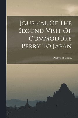 Native Of China, Native of China - Journal Of The Second Visit Of Commodore Perry To Japan, Häftad