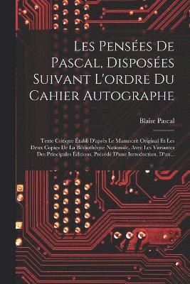 Les Penses De Pascal, Disposes Suivant L'ordre Du Cahier Autographe 1