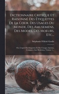 bokomslag Dictionnaire Critique Et Raisonn Des tiquettes De La Cour, Des Usages Du Monde, Des Amusemens, Des Modes, Des Moeurs, Etc...