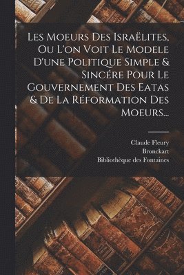 Claude Fleury, Bronckart, Bibliothèque Des Fontaines - Les Moeurs Des Israëlites, Ou L'on Voit Le Modele D'une Politique Simple & Sincére Pour Le Gouvernement Des Eatas & De La Réformation Des Moeurs..., Häftad