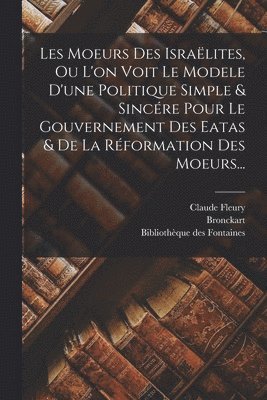 Les Moeurs Des Isralites, Ou L'on Voit Le Modele D'une Politique Simple & Sincre Pour Le Gouvernement Des Eatas & De La Rformation Des Moeurs... 1