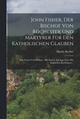 John Fisher, Der Bischof Von Rochester Und Martyrer Fr Den Katholischen Glauben 1