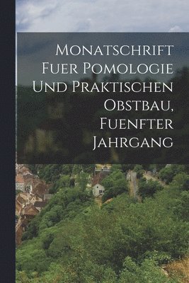 Anonymous - Monatschrift fuer Pomologie und Praktischen Obstbau, fuenfter Jahrgang, Häftad