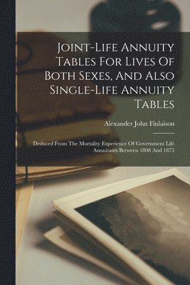 Alexander John Finlaison - Joint-life Annuity Tables For Lives Of Both Sexes, And Also Single-life Annuity Tables, Häftad