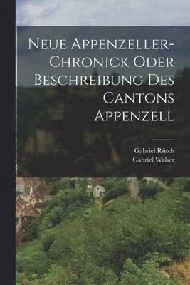 Neue Appenzeller-Chronick oder Beschreibung des Cantons Appenzell 1