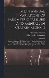 bokomslag Mean Annual Variations Of Barometric Pressure And Rainfall In Certain Regions