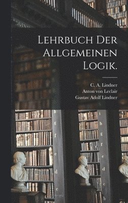 Lehrbuch der allgemeinen Logik.