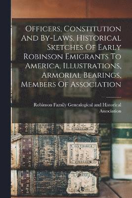 bokomslag Officers, Constitution And By-laws, Historical Sketches Of Early Robinson Emigrants To America, Illustrations, Armorial Bearings, Members Of Association