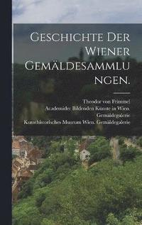 bokomslag Geschichte der Wiener Gemldesammlungen.