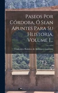 bokomslag Paseos Por Crdoba,  Sean Apuntes Para Su Hlistoria, Volume 1...