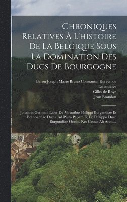 Chroniques Relatives  L'histoire De La Belgique Sous La Domination Des Ducs De Bourgogne 1
