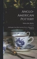 Edwin Atlee Barber - Anglo-american Pottery, Inbunden