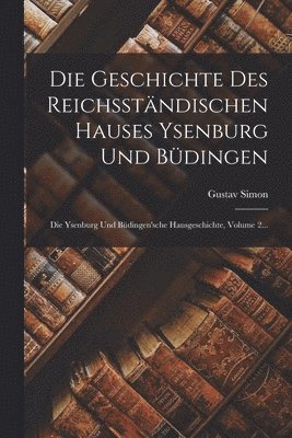 Geschichte Des Reichsständischen Hauses Ysenburg Und Büdingen