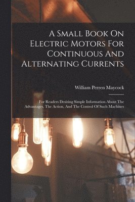 bokomslag A Small Book On Electric Motors For Continuous And Alternating Currents