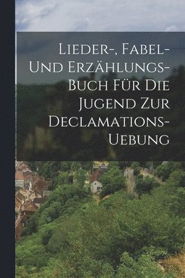 Anonymous - Lieder-, Fabel- und Erzählungs-Buch für die Jugend zur Declamations-Uebung, Häftad. Tillgänglighet: Lägg i varukorg