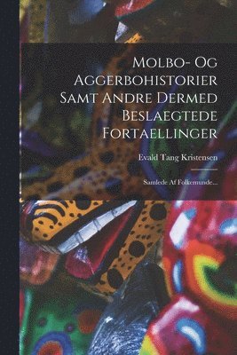 Molbo- Og Aggerbohistorier Samt Andre Dermed Beslaegtede Fortaellinger 1